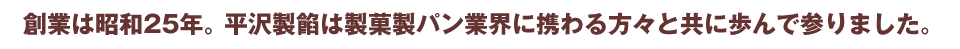 創業は昭和25年。平沢製餡は製菓製パン業界に携わる方々と共に歩んで参りました。
